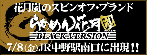 花月嵐のスピンオフ・ブランド【らあめん花月嵐BLACKVERSION】7/8(金)JR中野駅南口に出現!!